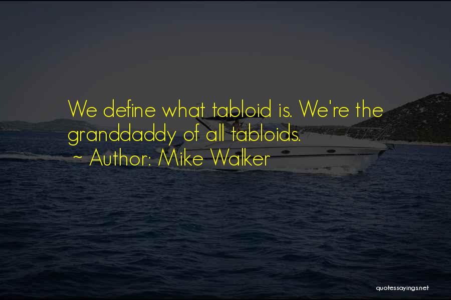 Mike Walker Quotes: We Define What Tabloid Is. We're The Granddaddy Of All Tabloids.