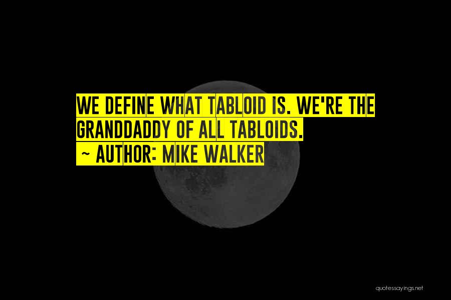 Mike Walker Quotes: We Define What Tabloid Is. We're The Granddaddy Of All Tabloids.