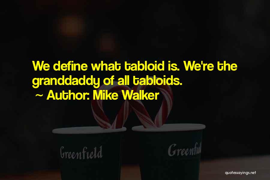 Mike Walker Quotes: We Define What Tabloid Is. We're The Granddaddy Of All Tabloids.