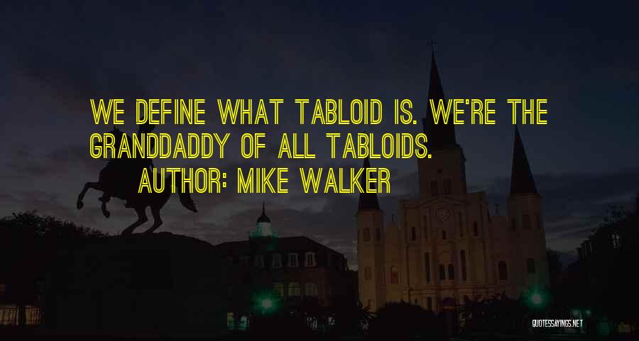 Mike Walker Quotes: We Define What Tabloid Is. We're The Granddaddy Of All Tabloids.