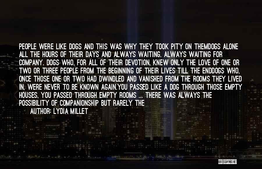 Lydia Millet Quotes: People Were Like Dogs And This Was Why They Took Pity On Themdogs Alone All The Hours Of Their Days