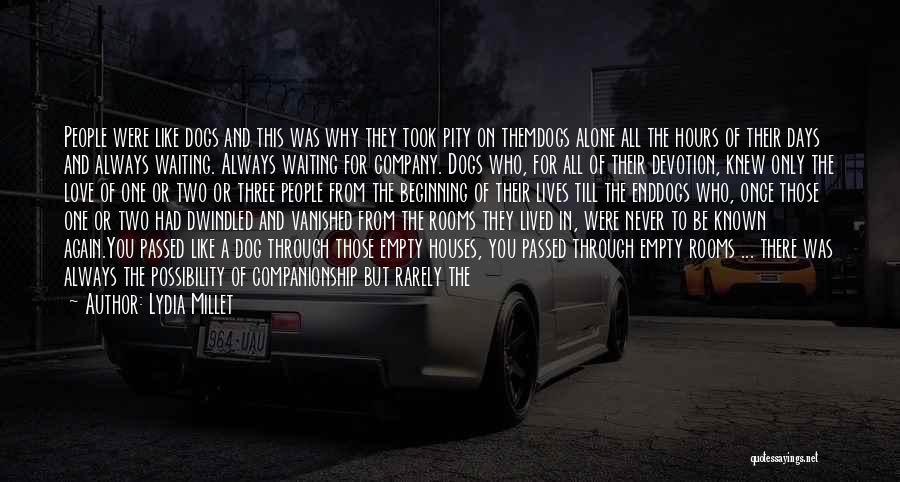 Lydia Millet Quotes: People Were Like Dogs And This Was Why They Took Pity On Themdogs Alone All The Hours Of Their Days