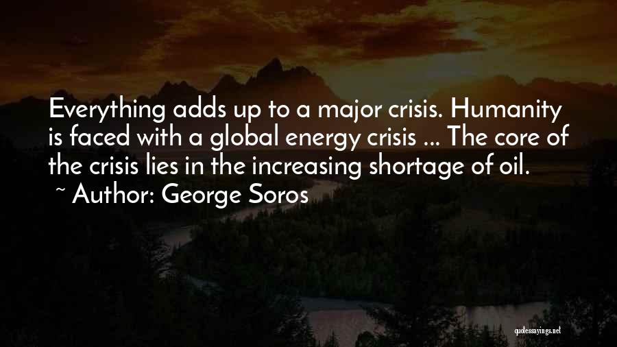 George Soros Quotes: Everything Adds Up To A Major Crisis. Humanity Is Faced With A Global Energy Crisis ... The Core Of The