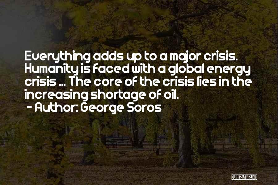 George Soros Quotes: Everything Adds Up To A Major Crisis. Humanity Is Faced With A Global Energy Crisis ... The Core Of The