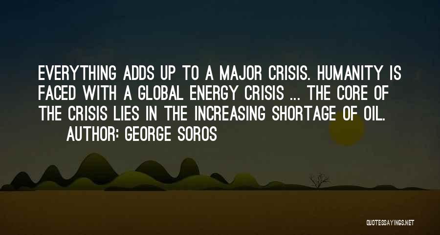 George Soros Quotes: Everything Adds Up To A Major Crisis. Humanity Is Faced With A Global Energy Crisis ... The Core Of The