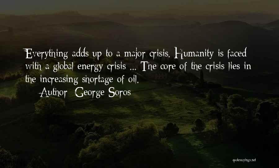 George Soros Quotes: Everything Adds Up To A Major Crisis. Humanity Is Faced With A Global Energy Crisis ... The Core Of The