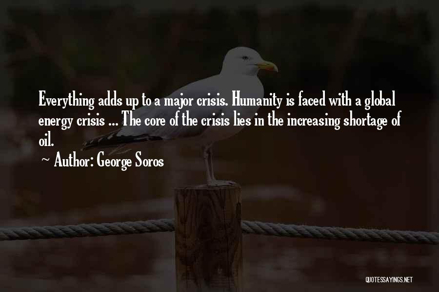 George Soros Quotes: Everything Adds Up To A Major Crisis. Humanity Is Faced With A Global Energy Crisis ... The Core Of The