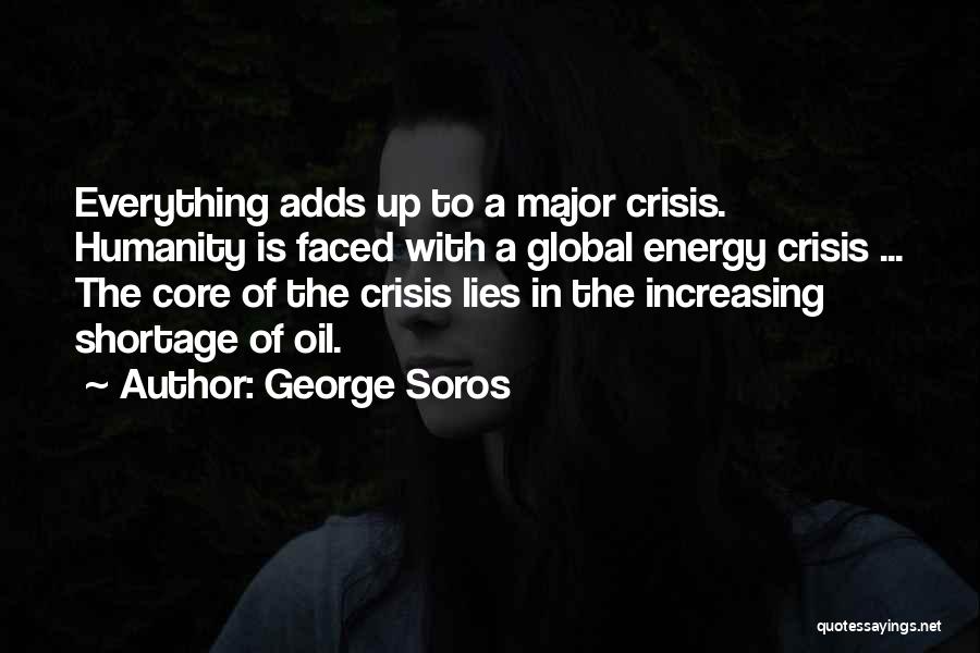 George Soros Quotes: Everything Adds Up To A Major Crisis. Humanity Is Faced With A Global Energy Crisis ... The Core Of The