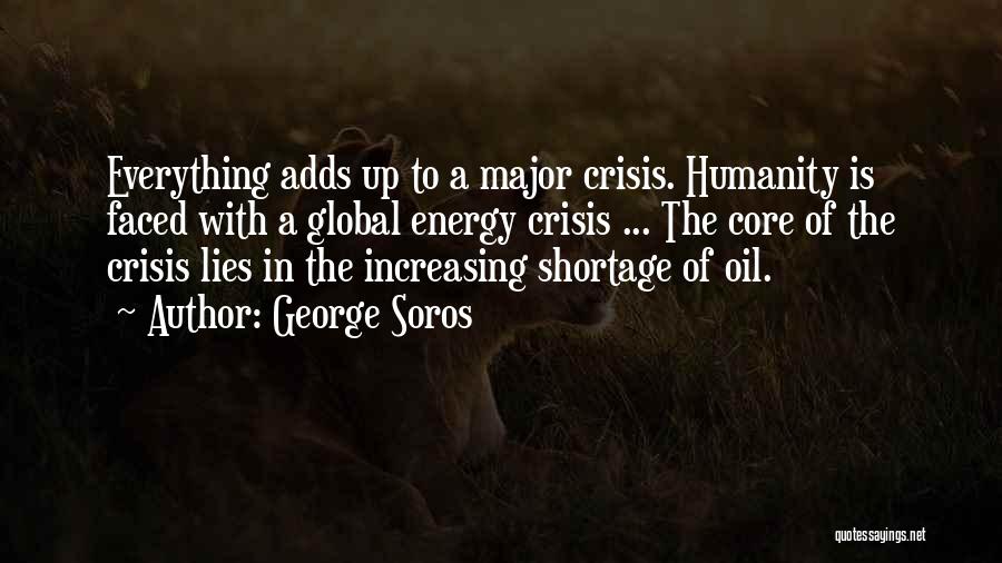 George Soros Quotes: Everything Adds Up To A Major Crisis. Humanity Is Faced With A Global Energy Crisis ... The Core Of The