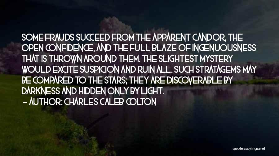 Charles Caleb Colton Quotes: Some Frauds Succeed From The Apparent Candor, The Open Confidence, And The Full Blaze Of Ingenuousness That Is Thrown Around