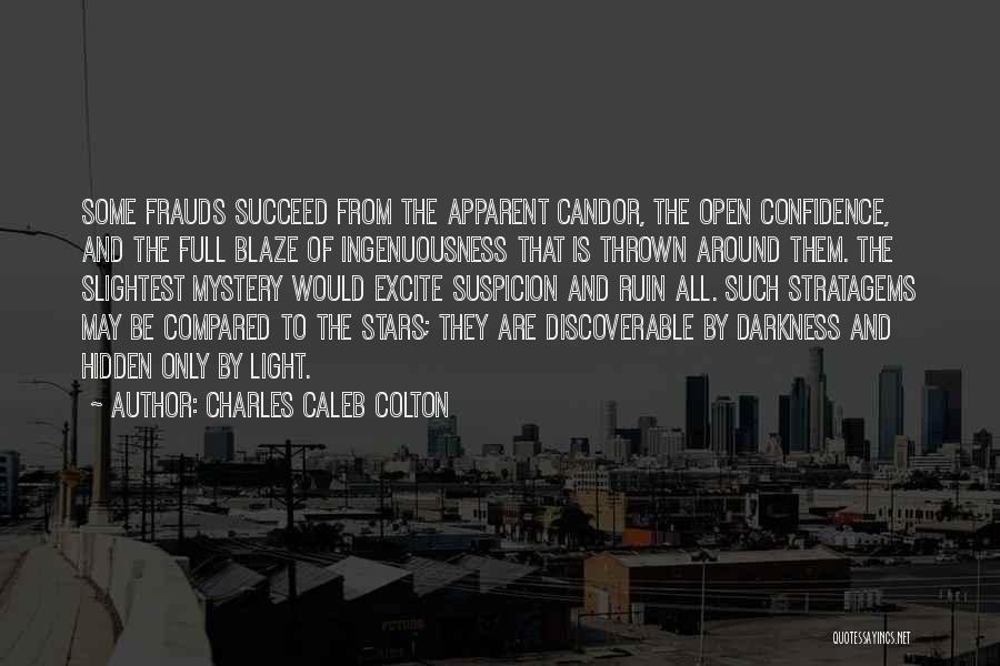 Charles Caleb Colton Quotes: Some Frauds Succeed From The Apparent Candor, The Open Confidence, And The Full Blaze Of Ingenuousness That Is Thrown Around