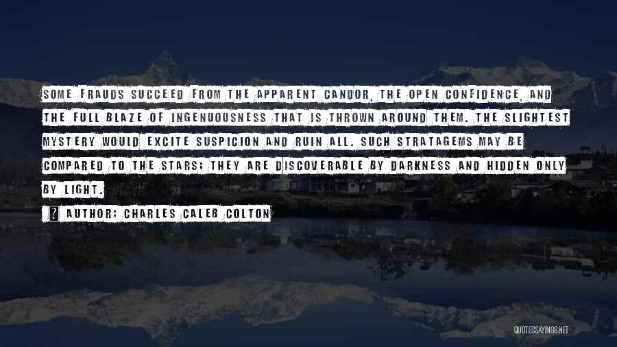 Charles Caleb Colton Quotes: Some Frauds Succeed From The Apparent Candor, The Open Confidence, And The Full Blaze Of Ingenuousness That Is Thrown Around