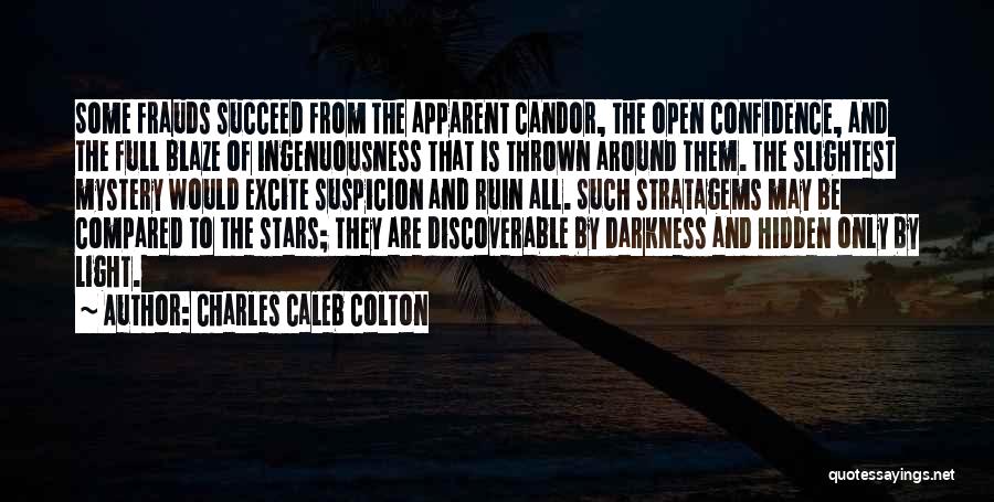 Charles Caleb Colton Quotes: Some Frauds Succeed From The Apparent Candor, The Open Confidence, And The Full Blaze Of Ingenuousness That Is Thrown Around