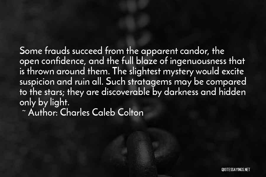 Charles Caleb Colton Quotes: Some Frauds Succeed From The Apparent Candor, The Open Confidence, And The Full Blaze Of Ingenuousness That Is Thrown Around