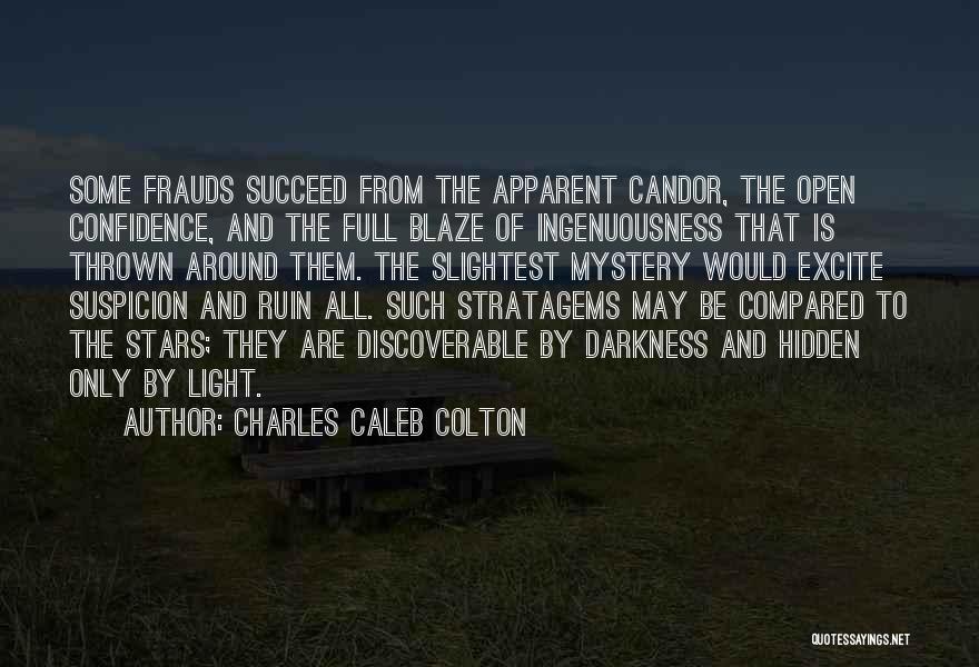 Charles Caleb Colton Quotes: Some Frauds Succeed From The Apparent Candor, The Open Confidence, And The Full Blaze Of Ingenuousness That Is Thrown Around