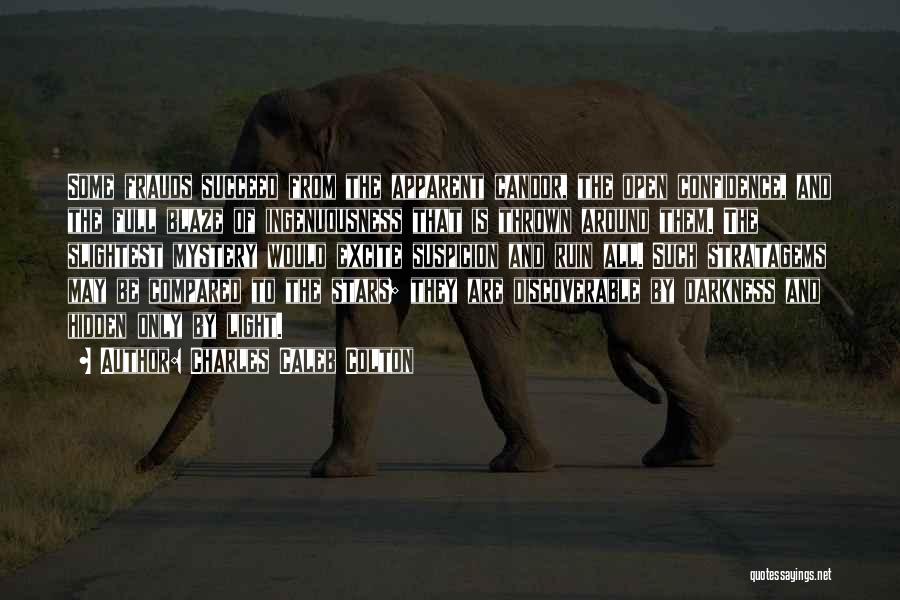 Charles Caleb Colton Quotes: Some Frauds Succeed From The Apparent Candor, The Open Confidence, And The Full Blaze Of Ingenuousness That Is Thrown Around