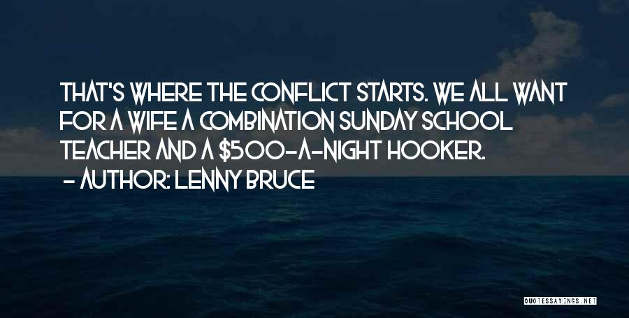 Lenny Bruce Quotes: That's Where The Conflict Starts. We All Want For A Wife A Combination Sunday School Teacher And A $500-a-night Hooker.