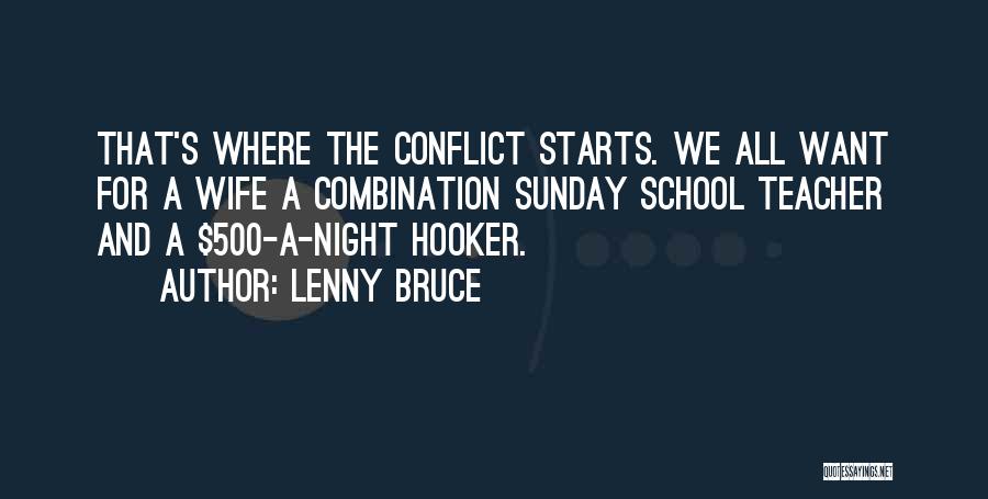 Lenny Bruce Quotes: That's Where The Conflict Starts. We All Want For A Wife A Combination Sunday School Teacher And A $500-a-night Hooker.