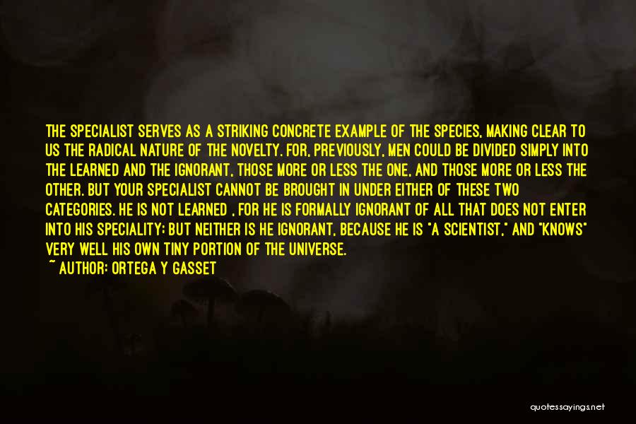 Ortega Y Gasset Quotes: The Specialist Serves As A Striking Concrete Example Of The Species, Making Clear To Us The Radical Nature Of The