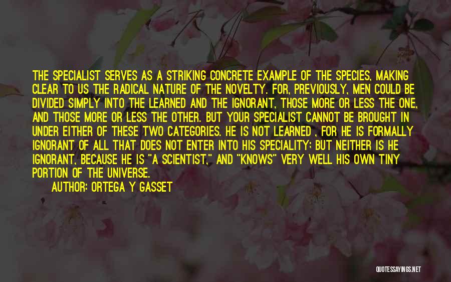 Ortega Y Gasset Quotes: The Specialist Serves As A Striking Concrete Example Of The Species, Making Clear To Us The Radical Nature Of The