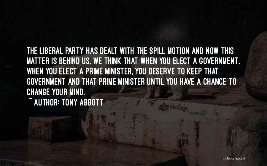 Tony Abbott Quotes: The Liberal Party Has Dealt With The Spill Motion And Now This Matter Is Behind Us, We Think That When