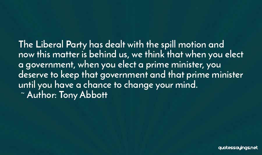 Tony Abbott Quotes: The Liberal Party Has Dealt With The Spill Motion And Now This Matter Is Behind Us, We Think That When