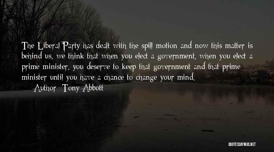 Tony Abbott Quotes: The Liberal Party Has Dealt With The Spill Motion And Now This Matter Is Behind Us, We Think That When