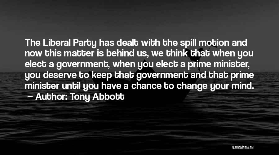 Tony Abbott Quotes: The Liberal Party Has Dealt With The Spill Motion And Now This Matter Is Behind Us, We Think That When