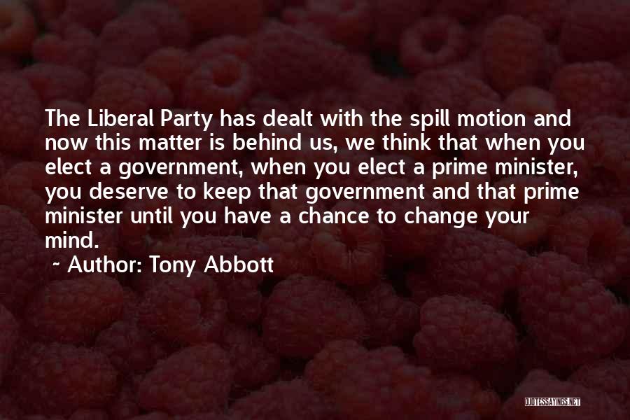 Tony Abbott Quotes: The Liberal Party Has Dealt With The Spill Motion And Now This Matter Is Behind Us, We Think That When