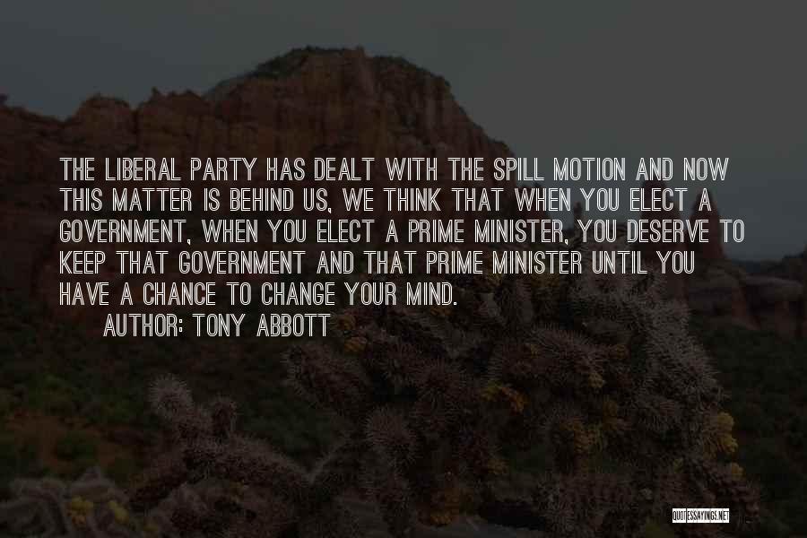Tony Abbott Quotes: The Liberal Party Has Dealt With The Spill Motion And Now This Matter Is Behind Us, We Think That When
