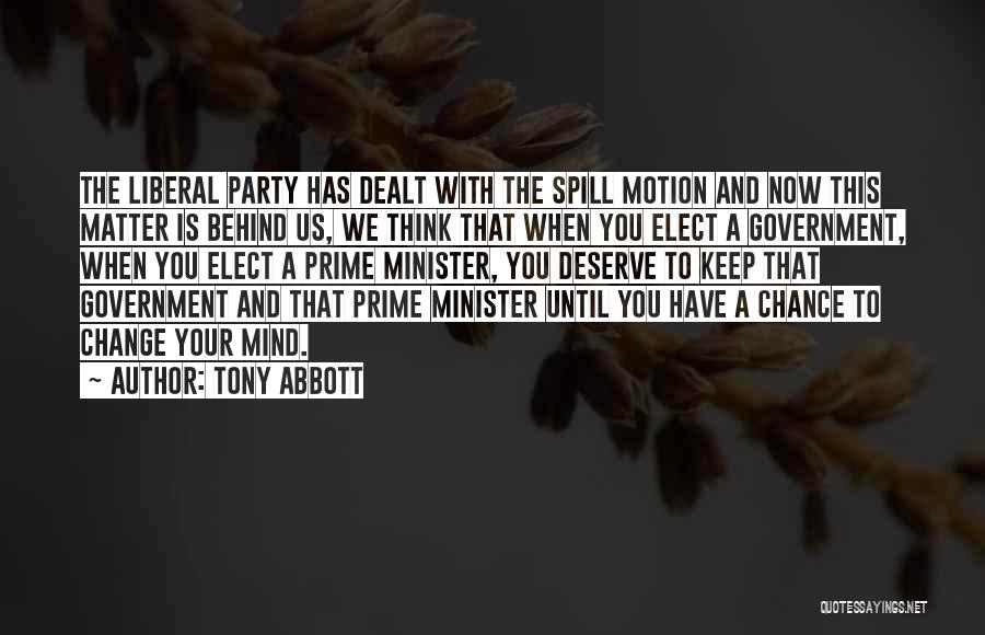 Tony Abbott Quotes: The Liberal Party Has Dealt With The Spill Motion And Now This Matter Is Behind Us, We Think That When