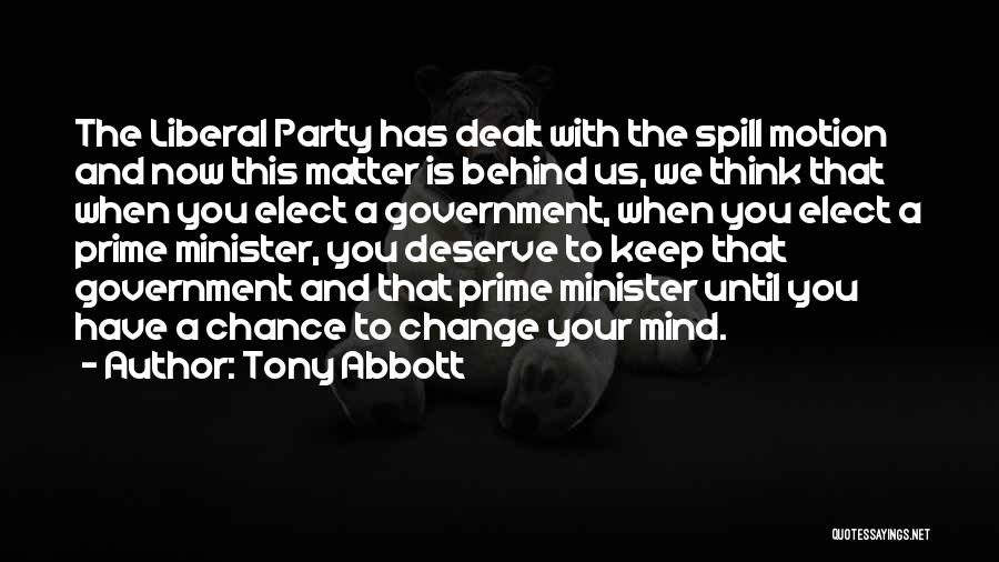 Tony Abbott Quotes: The Liberal Party Has Dealt With The Spill Motion And Now This Matter Is Behind Us, We Think That When