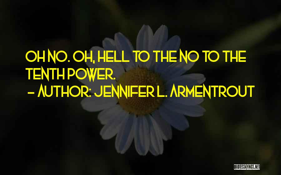 Jennifer L. Armentrout Quotes: Oh No. Oh, Hell To The No To The Tenth Power.