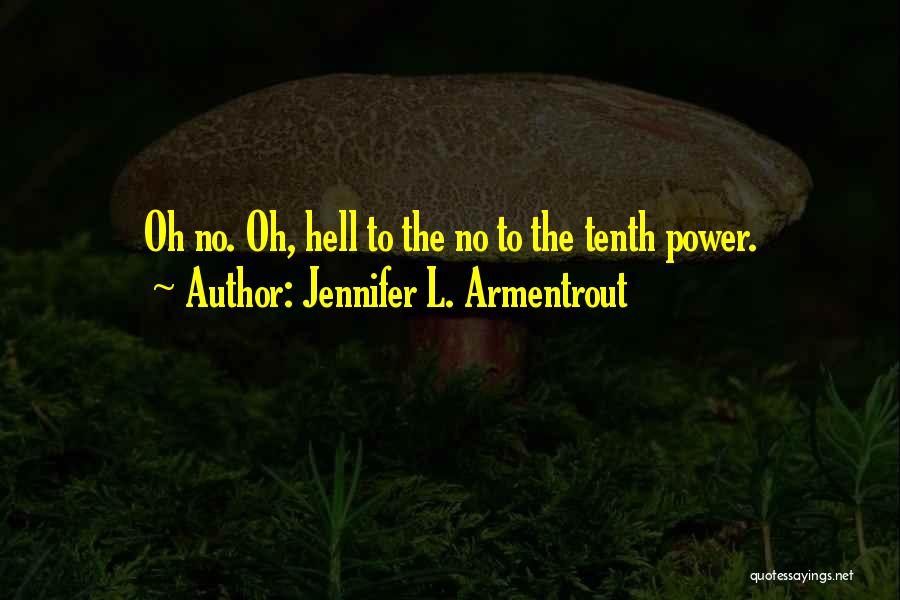 Jennifer L. Armentrout Quotes: Oh No. Oh, Hell To The No To The Tenth Power.