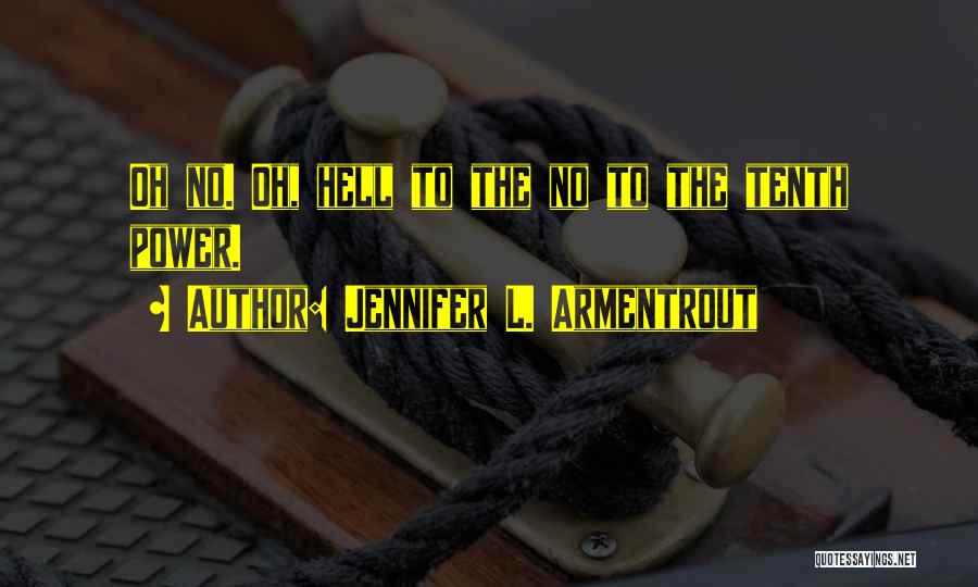Jennifer L. Armentrout Quotes: Oh No. Oh, Hell To The No To The Tenth Power.