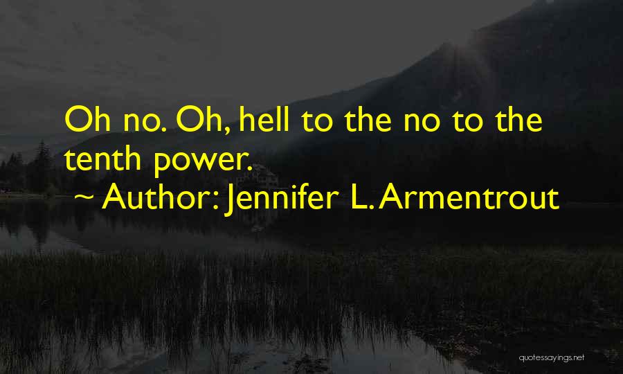 Jennifer L. Armentrout Quotes: Oh No. Oh, Hell To The No To The Tenth Power.