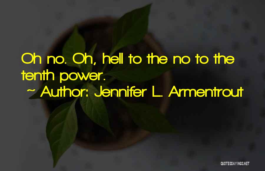 Jennifer L. Armentrout Quotes: Oh No. Oh, Hell To The No To The Tenth Power.
