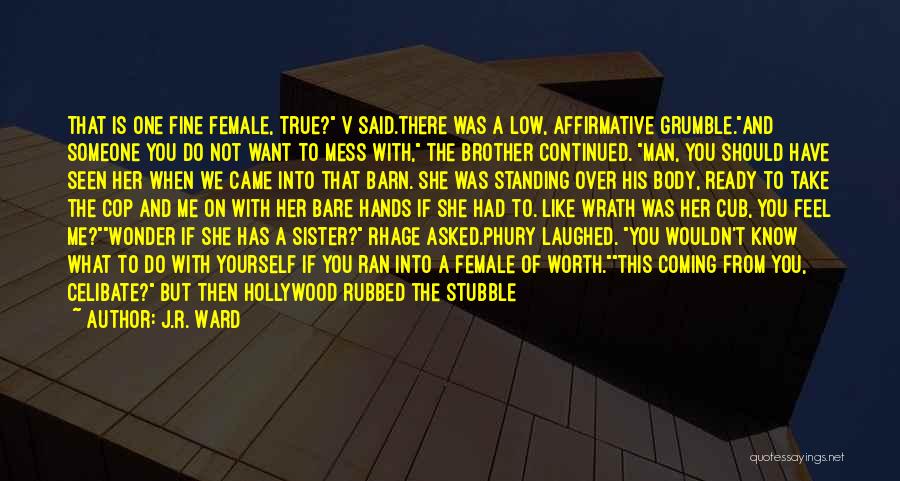 J.R. Ward Quotes: That Is One Fine Female, True? V Said.there Was A Low, Affirmative Grumble.and Someone You Do Not Want To Mess