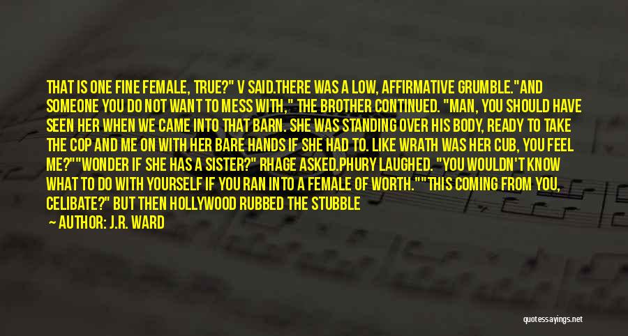 J.R. Ward Quotes: That Is One Fine Female, True? V Said.there Was A Low, Affirmative Grumble.and Someone You Do Not Want To Mess