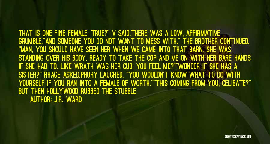 J.R. Ward Quotes: That Is One Fine Female, True? V Said.there Was A Low, Affirmative Grumble.and Someone You Do Not Want To Mess