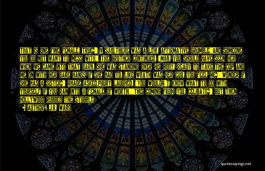 J.R. Ward Quotes: That Is One Fine Female, True? V Said.there Was A Low, Affirmative Grumble.and Someone You Do Not Want To Mess
