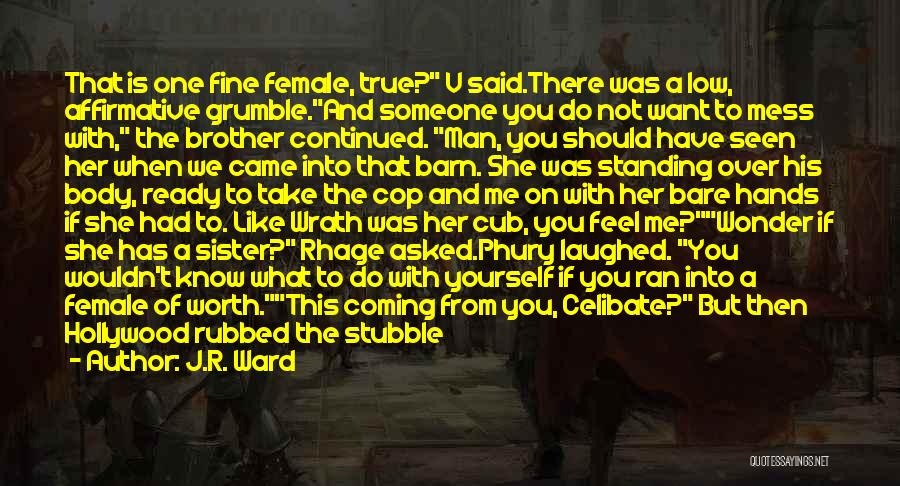 J.R. Ward Quotes: That Is One Fine Female, True? V Said.there Was A Low, Affirmative Grumble.and Someone You Do Not Want To Mess