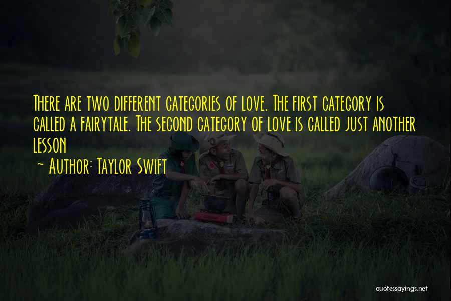 Taylor Swift Quotes: There Are Two Different Categories Of Love. The First Category Is Called A Fairytale. The Second Category Of Love Is