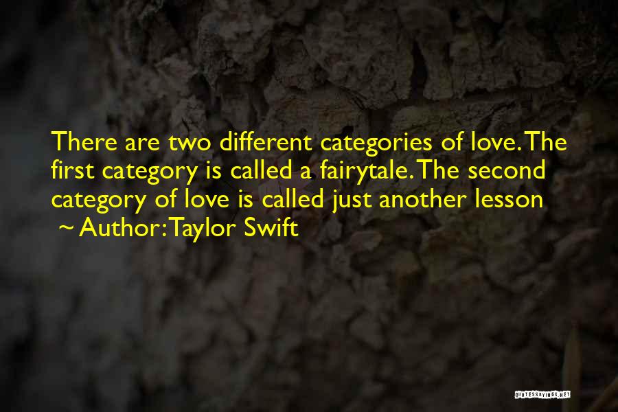 Taylor Swift Quotes: There Are Two Different Categories Of Love. The First Category Is Called A Fairytale. The Second Category Of Love Is