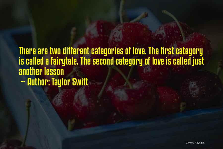 Taylor Swift Quotes: There Are Two Different Categories Of Love. The First Category Is Called A Fairytale. The Second Category Of Love Is