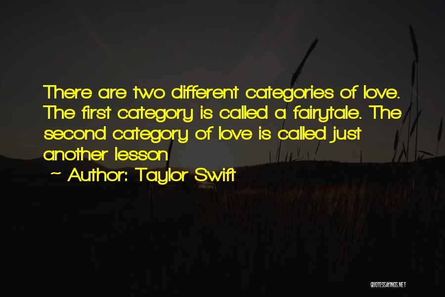 Taylor Swift Quotes: There Are Two Different Categories Of Love. The First Category Is Called A Fairytale. The Second Category Of Love Is