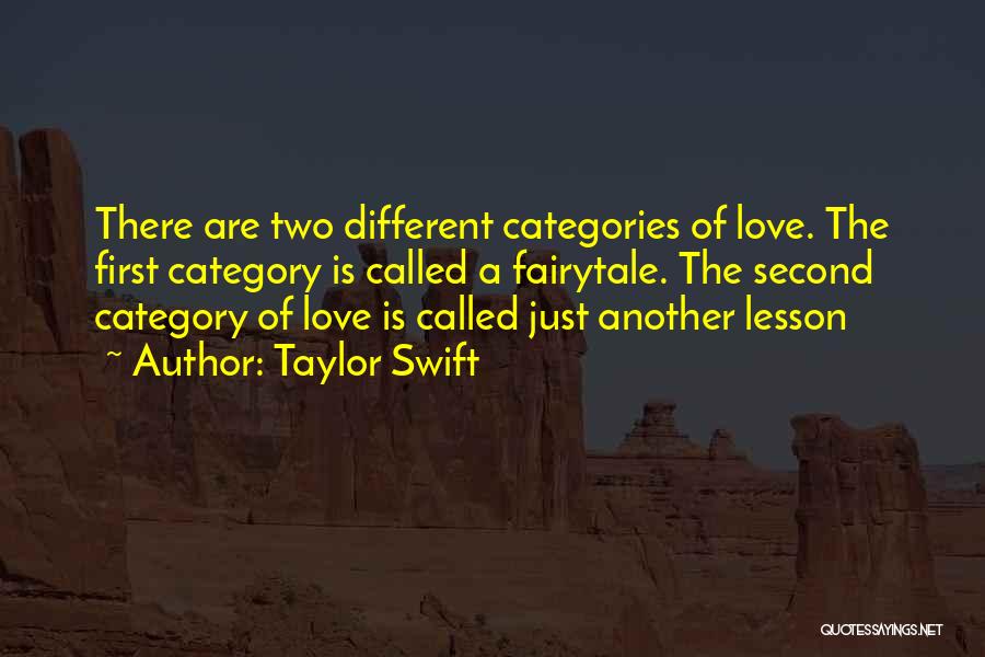 Taylor Swift Quotes: There Are Two Different Categories Of Love. The First Category Is Called A Fairytale. The Second Category Of Love Is