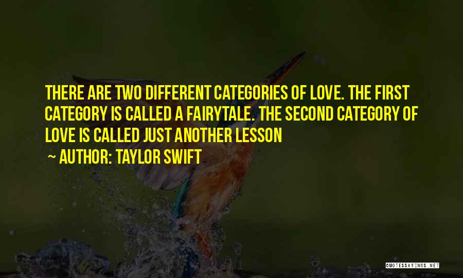 Taylor Swift Quotes: There Are Two Different Categories Of Love. The First Category Is Called A Fairytale. The Second Category Of Love Is