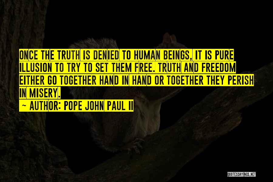 Pope John Paul II Quotes: Once The Truth Is Denied To Human Beings, It Is Pure Illusion To Try To Set Them Free. Truth And