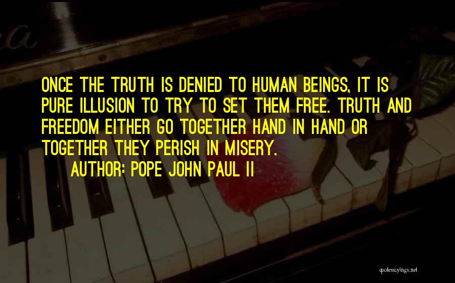 Pope John Paul II Quotes: Once The Truth Is Denied To Human Beings, It Is Pure Illusion To Try To Set Them Free. Truth And